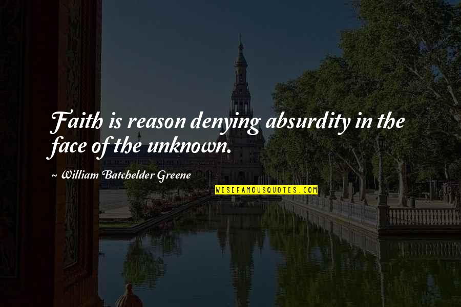 Batchelder Quotes By William Batchelder Greene: Faith is reason denying absurdity in the face