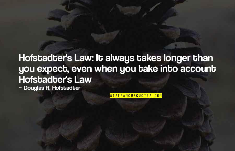 Batches Of Grain Quotes By Douglas R. Hofstadter: Hofstadter's Law: It always takes longer than you Batches Of Grain Quotes By Douglas R. Hofstadter: Hofstadter's Law: It always takes longer than you