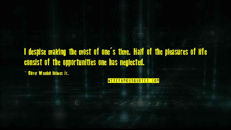 Batches Of Grain Quotes By Oliver Wendell Holmes Jr.: I despise making the most of one's time. Batches Of Grain Quotes By Oliver Wendell Holmes Jr.: I despise making the most of one's time.