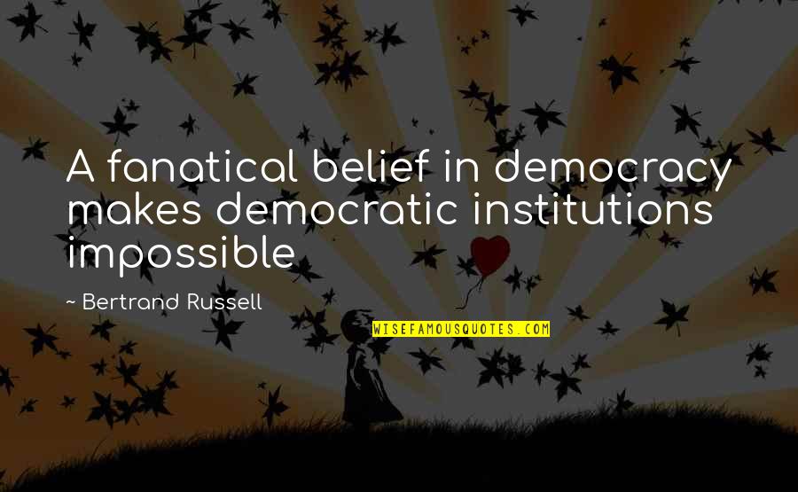 Bated Quotes By Bertrand Russell: A fanatical belief in democracy makes democratic institutions Bated Quotes By Bertrand Russell: A fanatical belief in democracy makes democratic institutions
