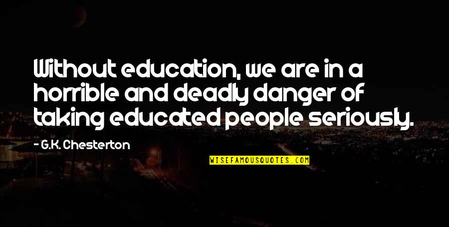 Bated Quotes By G.K. Chesterton: Without education, we are in a horrible and