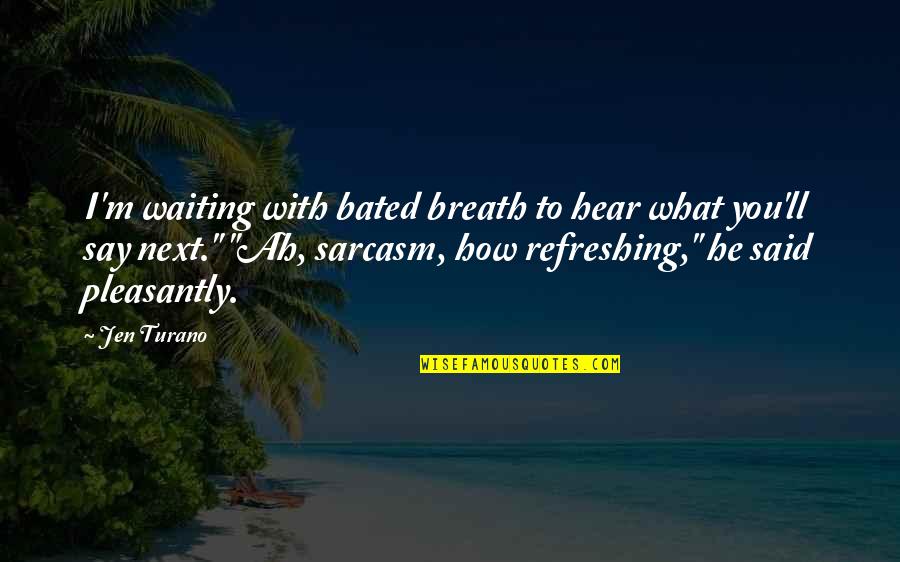 Bated Quotes By Jen Turano: I'm waiting with bated breath to hear what