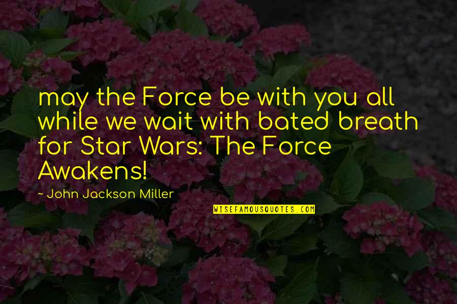 Bated Quotes By John Jackson Miller: may the Force be with you all while