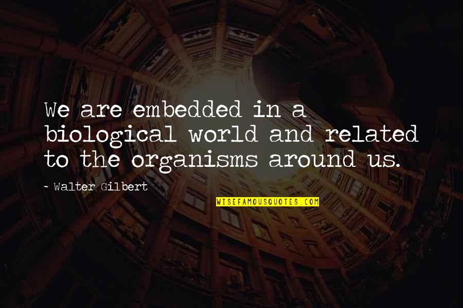 Batelli Eugene Quotes By Walter Gilbert: We are embedded in a biological world and