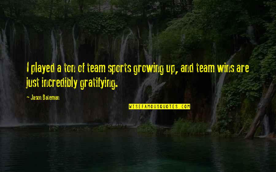 Bateman Quotes By Jason Bateman: I played a ton of team sports growing Bateman Quotes By Jason Bateman: I played a ton of team sports growing