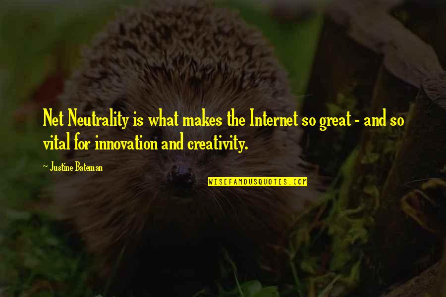 Bateman Quotes By Justine Bateman: Net Neutrality is what makes the Internet so Bateman Quotes By Justine Bateman: Net Neutrality is what makes the Internet so