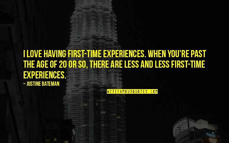 Bateman Quotes By Justine Bateman: I love having first-time experiences. When you're past Bateman Quotes By Justine Bateman: I love having first-time experiences. When you're past