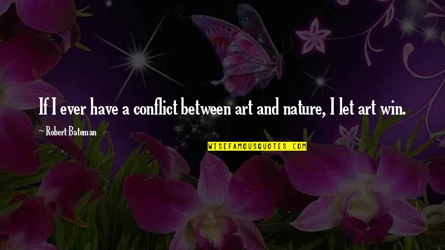 Bateman Quotes By Robert Bateman: If I ever have a conflict between art Bateman Quotes By Robert Bateman: If I ever have a conflict between art