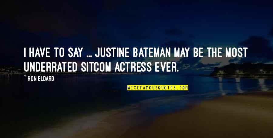 Bateman Quotes By Ron Eldard: I have to say ... Justine Bateman may