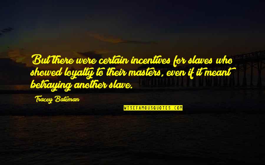Bateman Quotes By Tracey Bateman: But there were certain incentives for slaves who Bateman Quotes By Tracey Bateman: But there were certain incentives for slaves who
