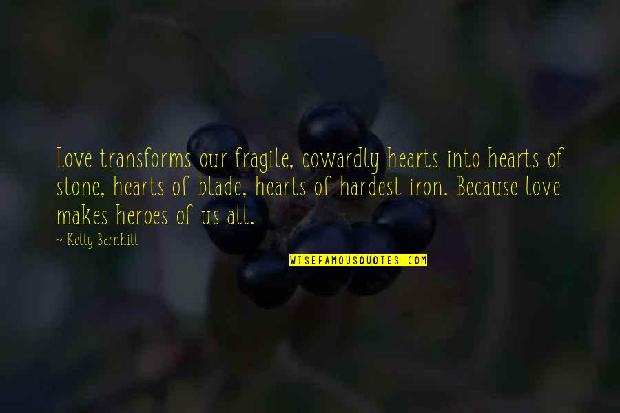 Baten Kaitos Quotes By Kelly Barnhill: Love transforms our fragile, cowardly hearts into hearts