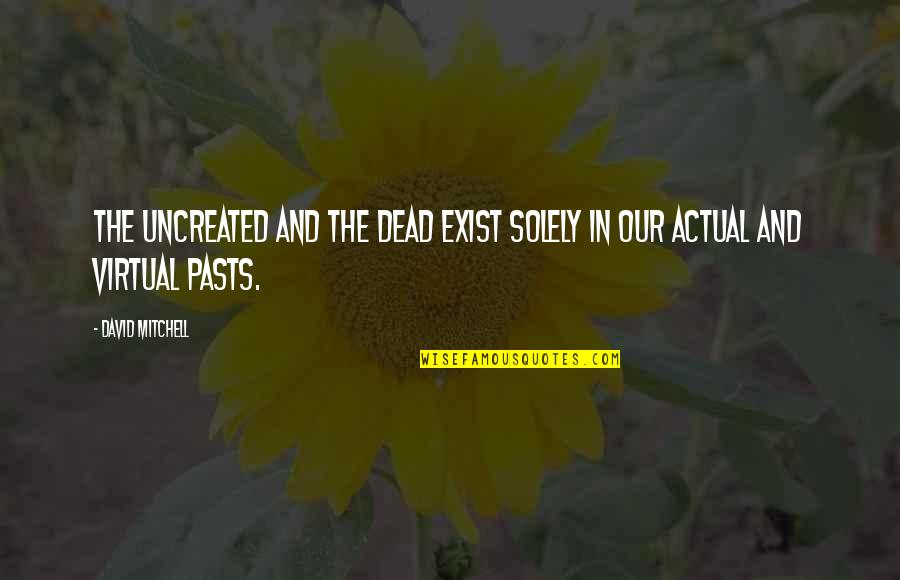 Batenburg Techniek Quotes By David Mitchell: The uncreated and the dead exist solely in