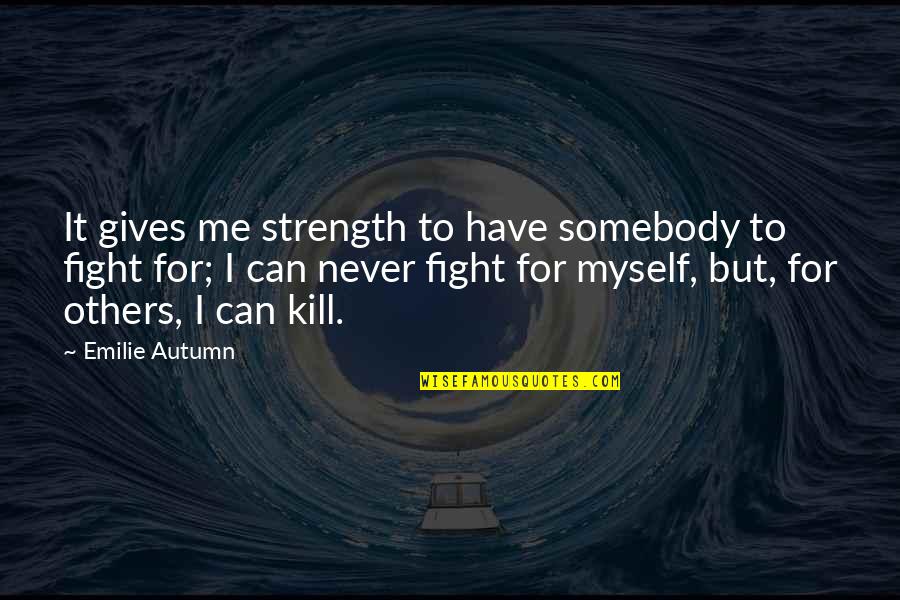 Batensure Quotes By Emilie Autumn: It gives me strength to have somebody to Batensure Quotes By Emilie Autumn: It gives me strength to have somebody to