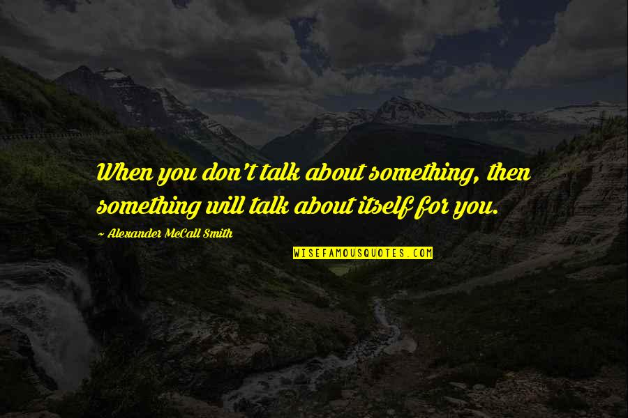 Baterai Abc Quotes By Alexander McCall Smith: When you don't talk about something, then something