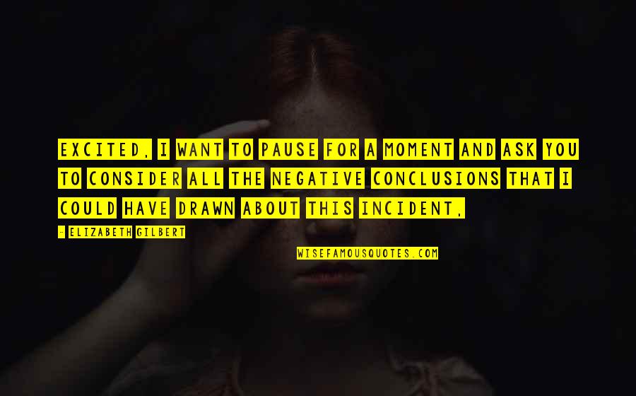 Baterai Abc Quotes By Elizabeth Gilbert: Excited, I want to pause for a moment
