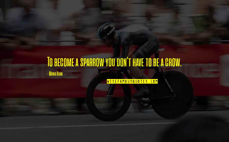 Baterias Quotes By Munia Khan: To become a sparrow you don't have to