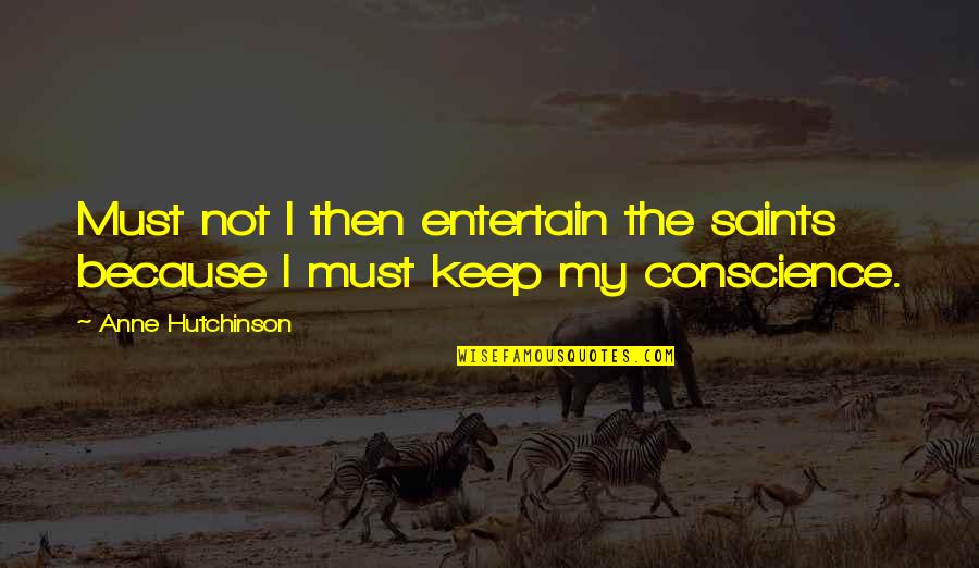 Baternat Quotes By Anne Hutchinson: Must not I then entertain the saints because
