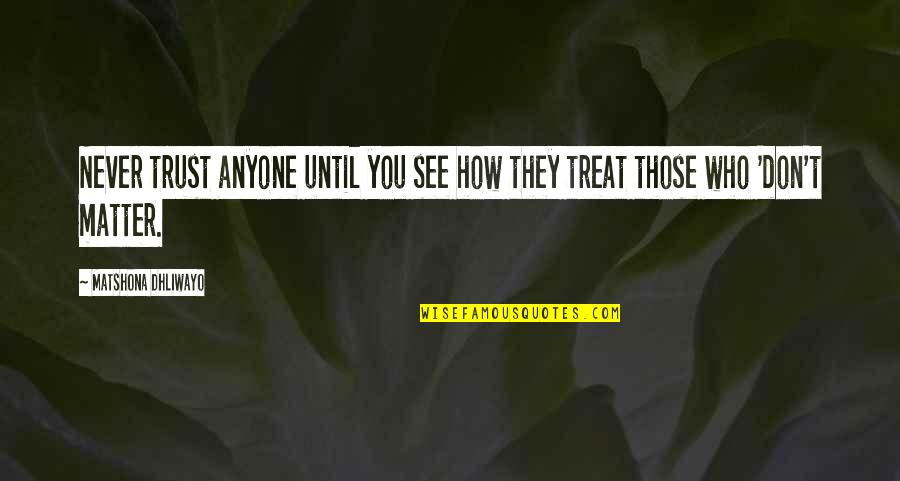 Baternat Quotes By Matshona Dhliwayo: Never trust anyone until you see how they