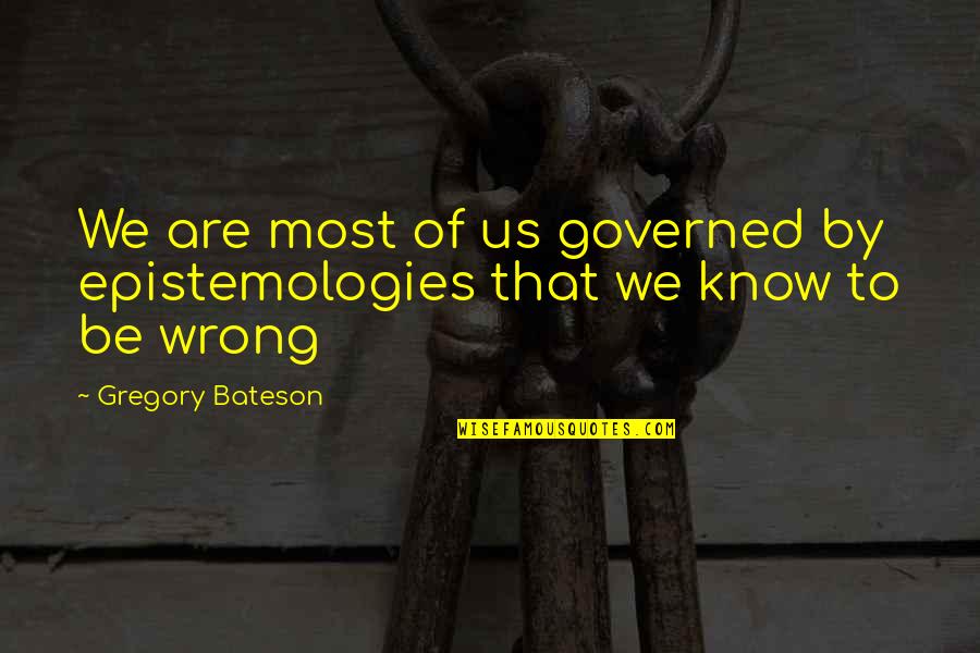 Bateson Quotes By Gregory Bateson: We are most of us governed by epistemologies