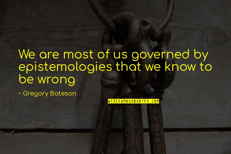 Bateson Quotes By Gregory Bateson: We are most of us governed by epistemologies Bateson Quotes By Gregory Bateson: We are most of us governed by epistemologies