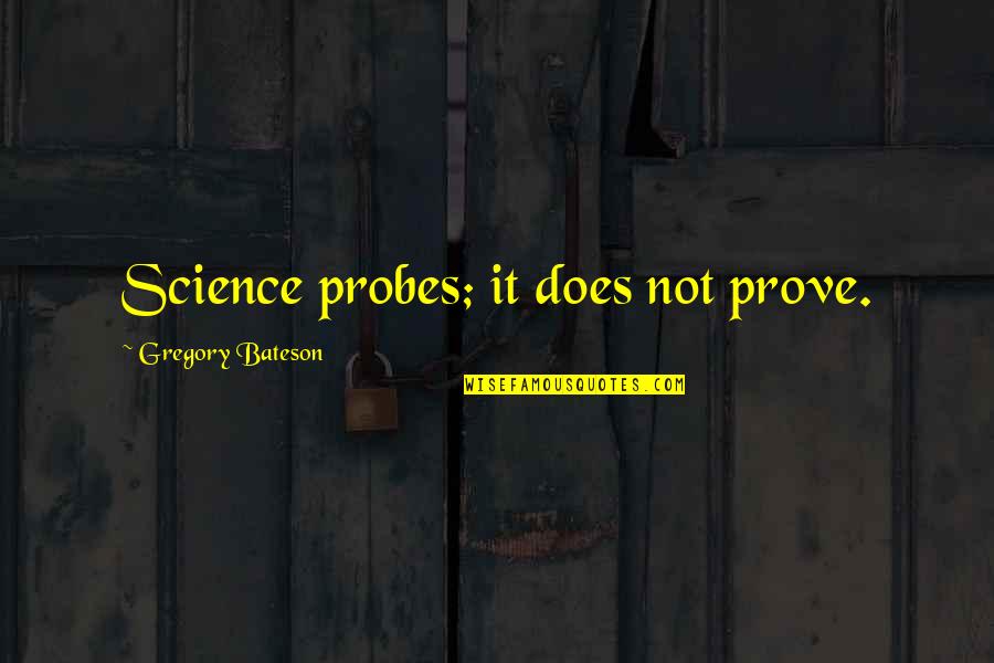 Bateson Quotes By Gregory Bateson: Science probes; it does not prove.