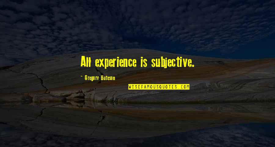 Bateson Quotes By Gregory Bateson: All experience is subjective.