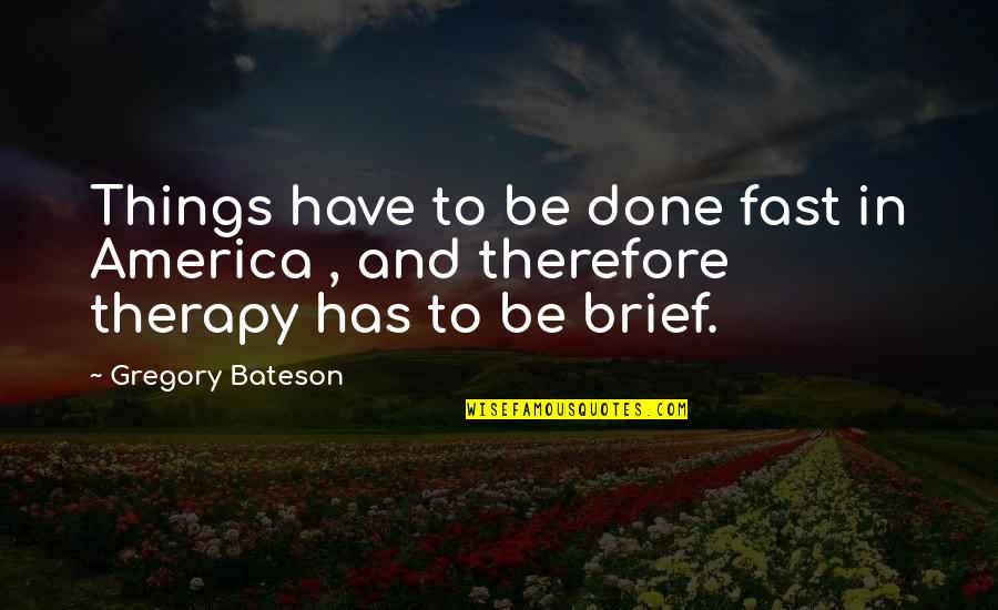 Bateson Quotes By Gregory Bateson: Things have to be done fast in America