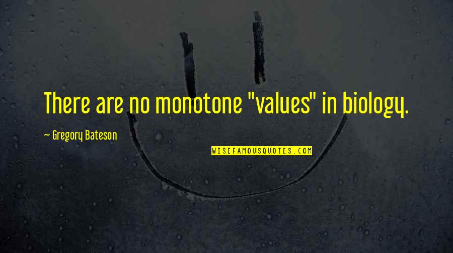 Bateson Quotes By Gregory Bateson: There are no monotone "values" in biology.