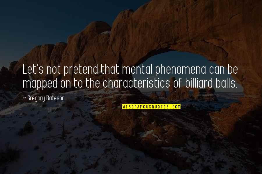 Bateson Quotes By Gregory Bateson: Let's not pretend that mental phenomena can be