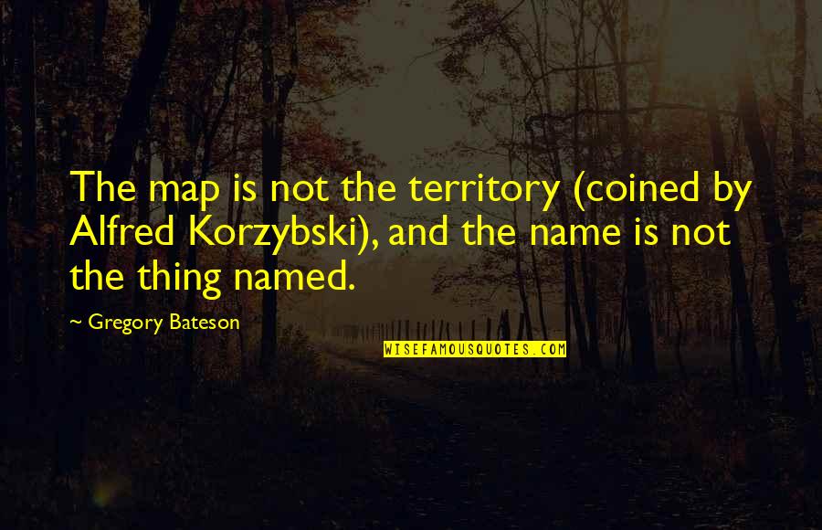 Bateson Quotes By Gregory Bateson: The map is not the territory (coined by Bateson Quotes By Gregory Bateson: The map is not the territory (coined by
