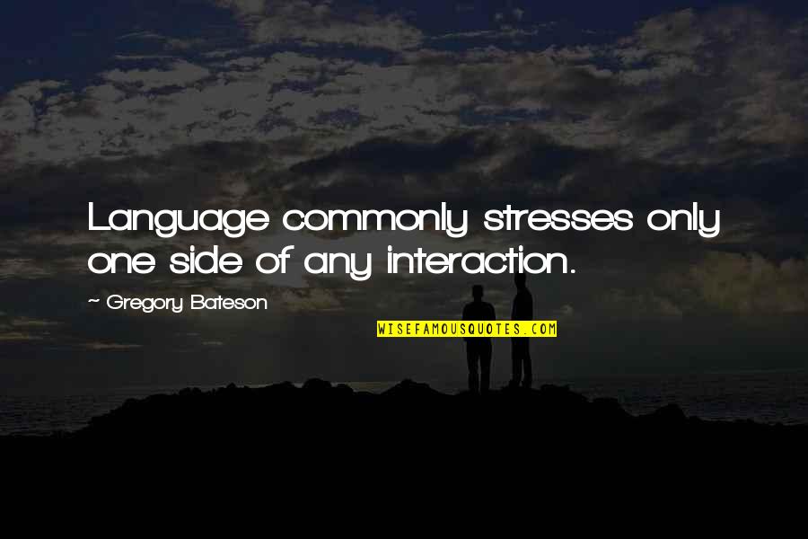 Bateson Quotes By Gregory Bateson: Language commonly stresses only one side of any