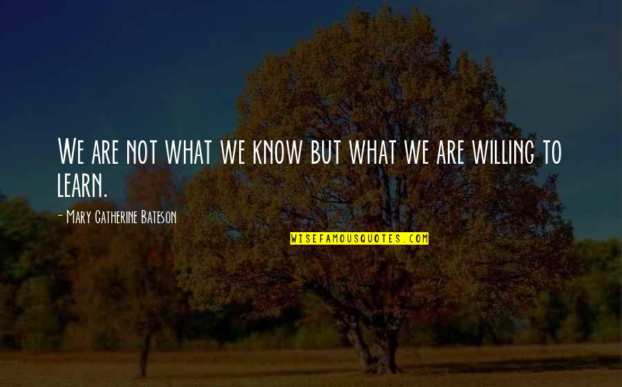 Bateson Quotes By Mary Catherine Bateson: We are not what we know but what