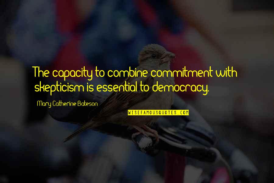 Bateson Quotes By Mary Catherine Bateson: The capacity to combine commitment with skepticism is