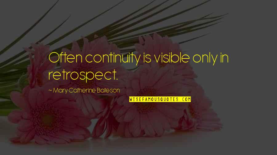Bateson Quotes By Mary Catherine Bateson: Often continuity is visible only in retrospect. Bateson Quotes By Mary Catherine Bateson: Often continuity is visible only in retrospect.