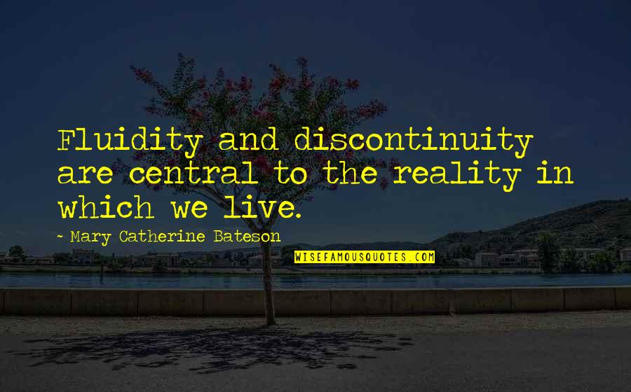 Bateson Quotes By Mary Catherine Bateson: Fluidity and discontinuity are central to the reality