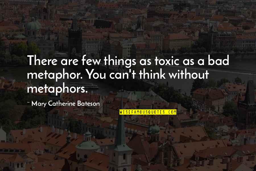 Bateson Quotes By Mary Catherine Bateson: There are few things as toxic as a