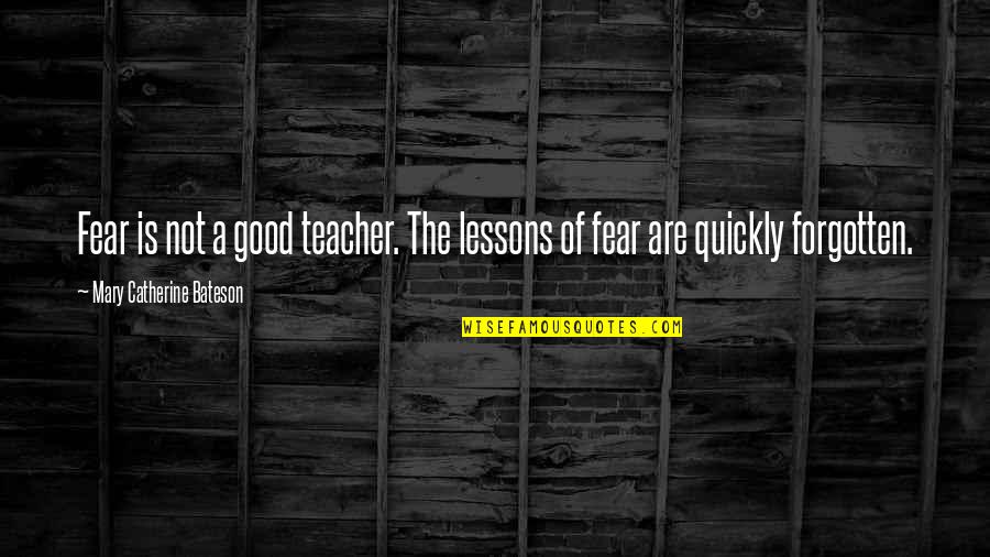 Bateson Quotes By Mary Catherine Bateson: Fear is not a good teacher. The lessons
