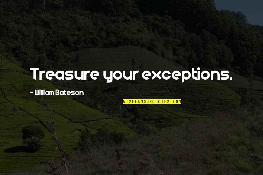 Bateson Quotes By William Bateson: Treasure your exceptions.