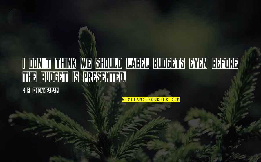 Bateson Twitch Quotes By P. Chidambaram: I don't think we should label budgets even