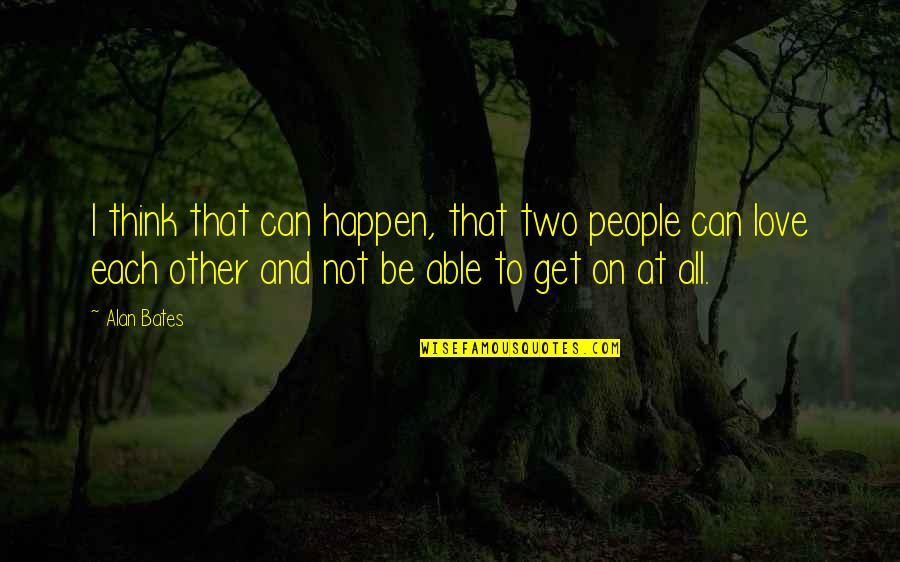 Bates's Quotes By Alan Bates: I think that can happen, that two people