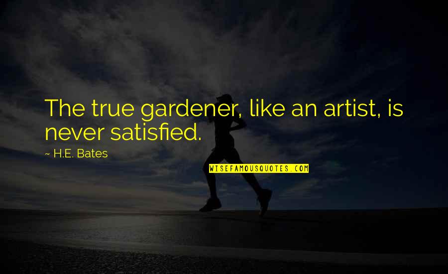 Bates's Quotes By H.E. Bates: The true gardener, like an artist, is never