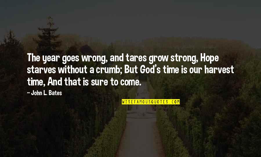 Bates's Quotes By John L. Bates: The year goes wrong, and tares grow strong,