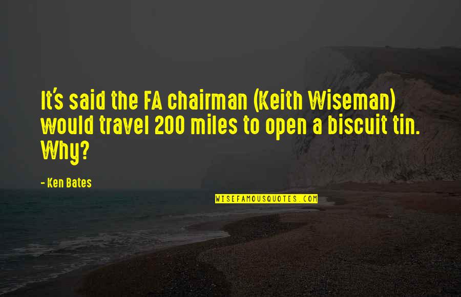 Bates's Quotes By Ken Bates: It's said the FA chairman (Keith Wiseman) would