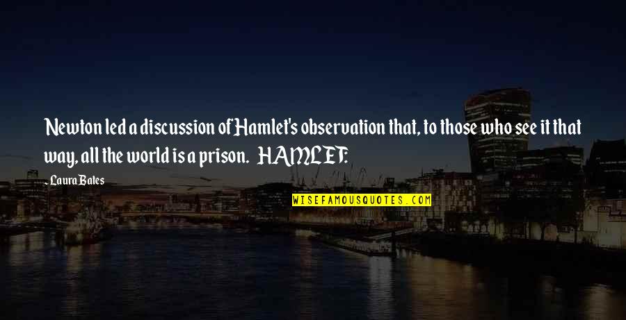 Bates's Quotes By Laura Bates: Newton led a discussion of Hamlet's observation that,