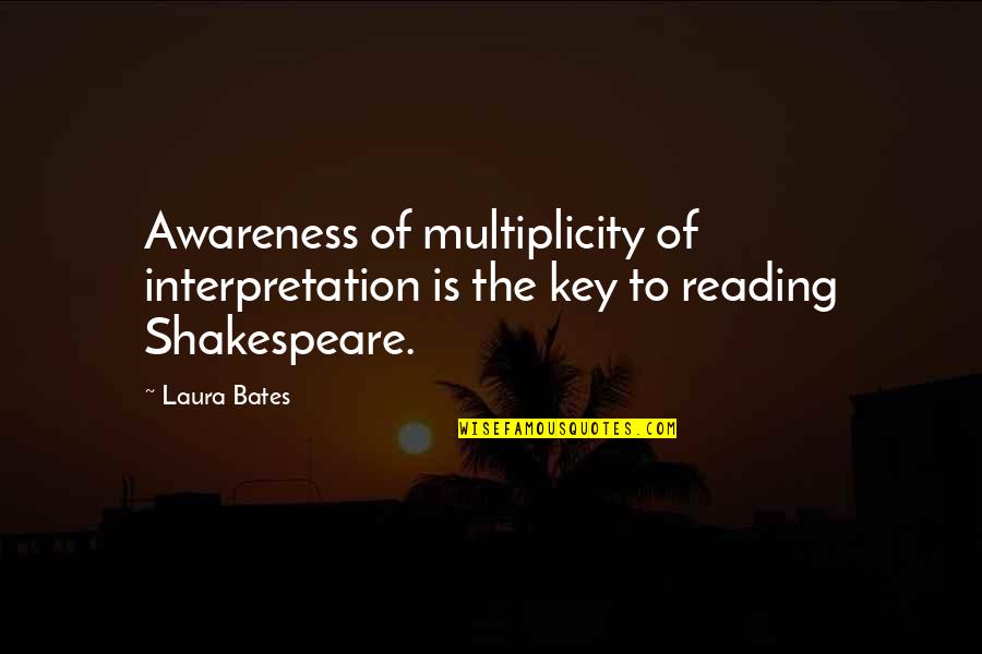 Bates's Quotes By Laura Bates: Awareness of multiplicity of interpretation is the key