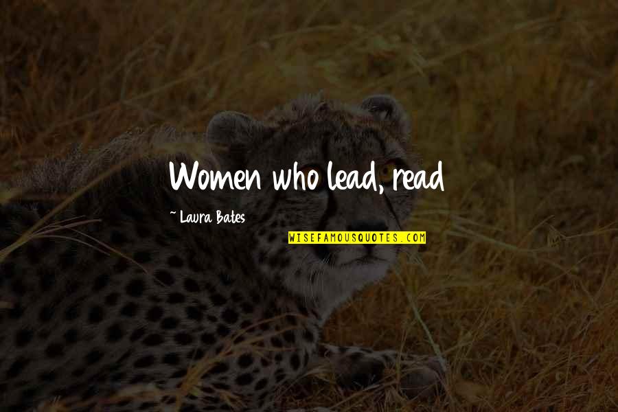 Bates's Quotes By Laura Bates: Women who lead, read