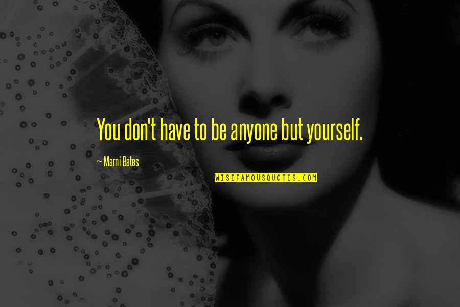 Bates's Quotes By Marni Bates: You don't have to be anyone but yourself.