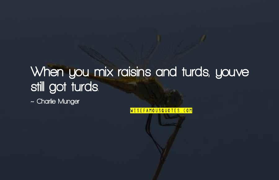 Bateu Em Quotes By Charlie Munger: When you mix raisins and turds, you've still