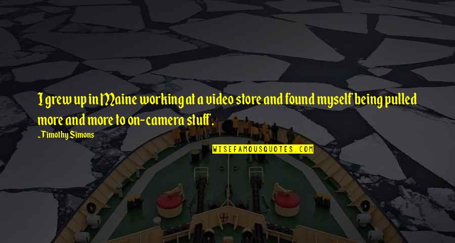 Bateu Em Quotes By Timothy Simons: I grew up in Maine working at a