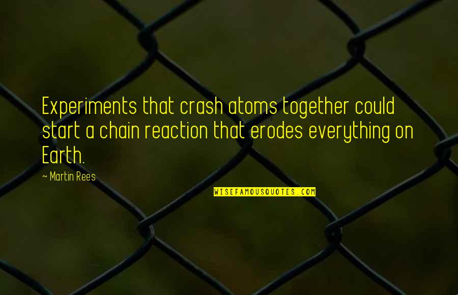 Bateu Saudade Quotes By Martin Rees: Experiments that crash atoms together could start a Bateu Saudade Quotes By Martin Rees: Experiments that crash atoms together could start a
